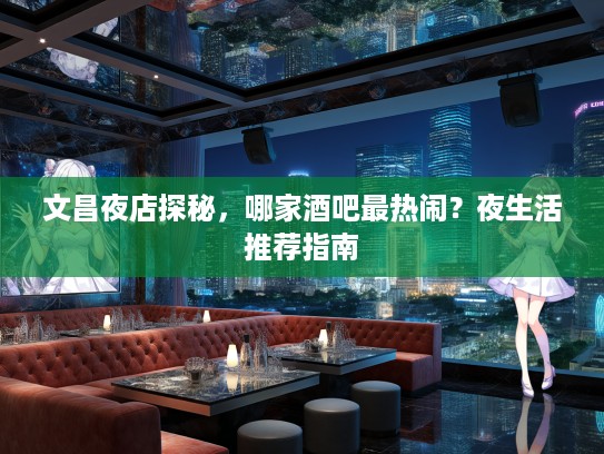 文昌夜店探秘，哪家酒吧最热闹？夜生活推荐指南