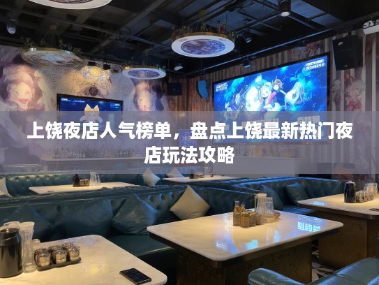 上饶夜店人气榜单，盘点上饶最新热门夜店玩法攻略