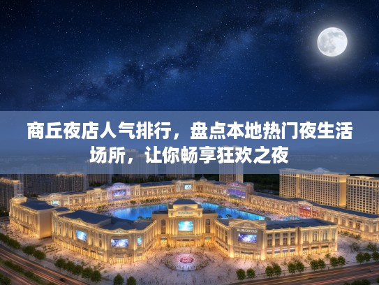 商丘夜店人气排行，盘点本地热门夜生活场所，让你畅享狂欢之夜