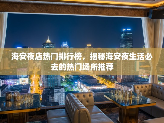 海安夜店热门排行榜，揭秘海安夜生活必去的热门场所推荐