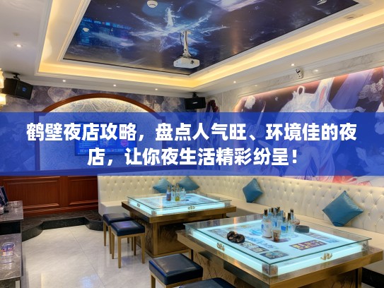 鹤壁夜店攻略，盘点人气旺、环境佳的夜店，让你夜生活精彩纷呈！