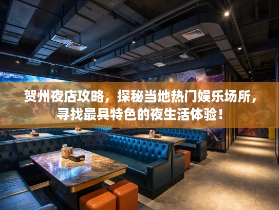 贺州夜店攻略，探秘当地热门娱乐场所，寻找最具特色的夜生活体验！