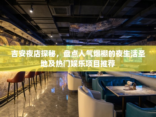 吉安夜店探秘，盘点人气爆棚的夜生活圣地及热门娱乐项目推荐