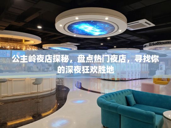 公主岭夜店探秘,盘点热门夜店,寻找你的深夜狂欢胜地 公主岭夜店探秘,盘点热门夜店,寻找你的深夜狂欢胜地