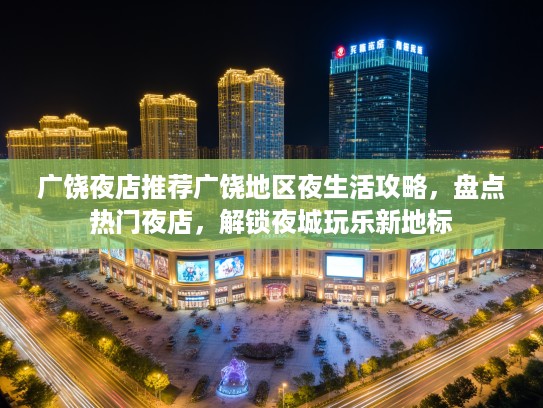 广饶夜店推荐广饶地区夜生活攻略，盘点热门夜店，解锁夜城玩乐新地标