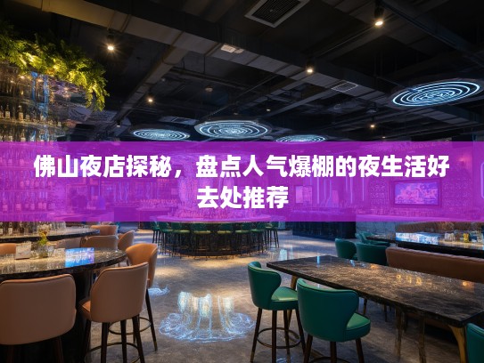 佛山夜店探秘，盘点人气爆棚的夜生活好去处推荐