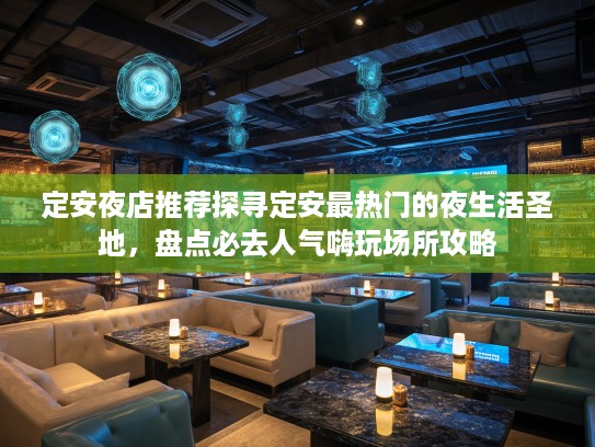 定安夜店推荐探寻定安最热门的夜生活圣地，盘点必去人气嗨玩场所攻略