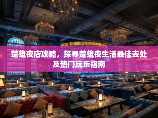 楚雄夜店攻略，探寻楚雄夜生活最佳去处及热门玩乐指南