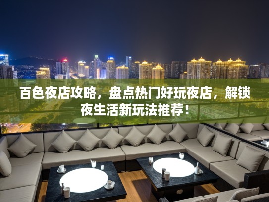 百色夜店攻略，盘点热门好玩夜店，解锁夜生活新玩法推荐！