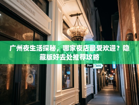 广州夜生活探秘，哪家夜店最受欢迎？隐藏版好去处推荐攻略
