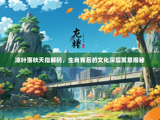 凉叶落秋天指解码，生肖背后的文化深层寓意揭秘