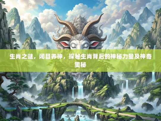 生肖之谜，闭目养神，探秘生肖背后的神秘力量及神奇奥秘