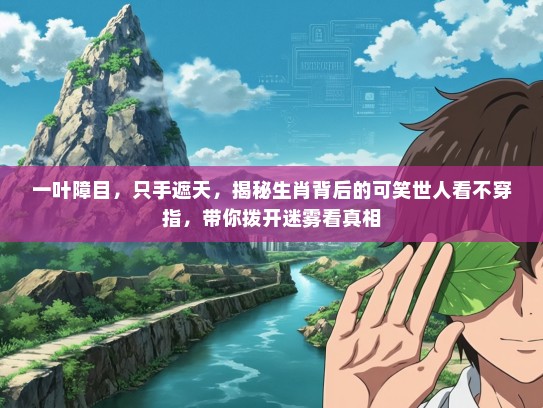 一叶障目，只手遮天，揭秘生肖背后的可笑世人看不穿指，带你拨开迷雾看真相