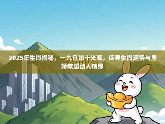 2025年生肖揭秘，一九日出十光辉，探寻生肖运势与呈娇献媚动人情缘