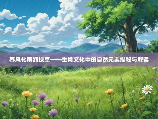 春风化雨润绿草——生肖文化中的自然元素揭秘与解读