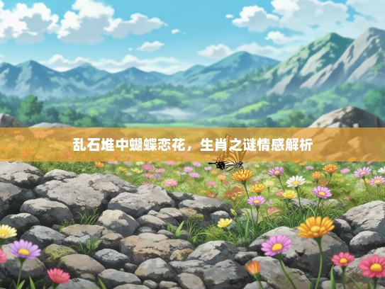 乱石堆中蝴蝶恋花，生肖之谜情感解析