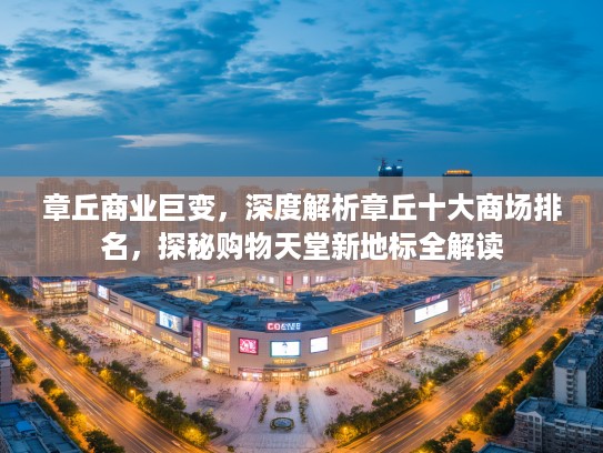 章丘商业巨变，深度解析章丘十大商场排名，探秘购物天堂新地标全解读