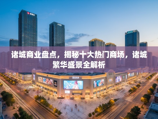 诸城商业盘点，揭秘十大热门商场，诸城繁华盛景全解析