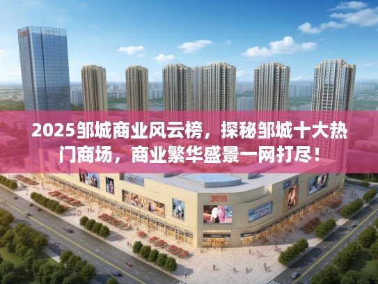 2025邹城商业风云榜，探秘邹城十大热门商场，商业繁华盛景一网打尽！