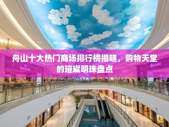 舟山十大热门商场排行榜揭晓，购物天堂的璀璨明珠盘点