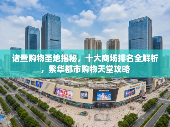诸暨购物圣地揭秘，十大商场排名全解析，繁华都市购物天堂攻略