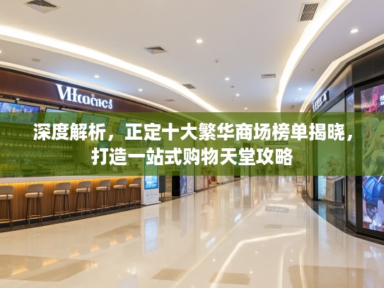 深度解析，正定十大繁华商场榜单揭晓，打造一站式购物天堂攻略