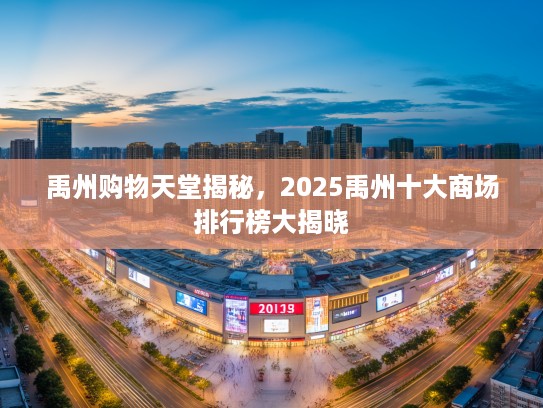 禹州购物天堂揭秘，2025禹州十大商场排行榜大揭晓