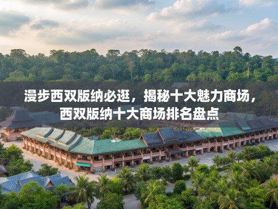 漫步西双版纳必逛,揭秘十大魅力商场,西双版纳十大商场排名盘点 漫步西双版纳必逛,揭秘十大魅力商场,西双版纳十大商场排名盘点