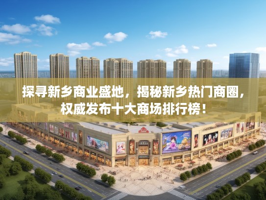 探寻新乡商业盛地,揭秘新乡热门商圈,权威发布十大商场排行榜! 探寻新乡商业盛地,揭秘新乡热门商圈,权威发布十大商场排行榜!