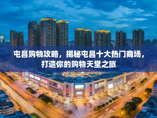 屯昌购物攻略,揭秘屯昌十大热门商场,打造你的购物天堂之旅 屯昌购物攻略,揭秘屯昌十大热门商场,打造你的购物天堂之旅