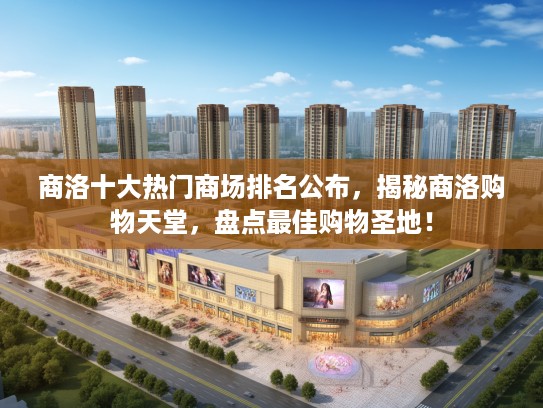 商洛十大热门商场排名公布，揭秘商洛购物天堂，盘点最佳购物圣地！