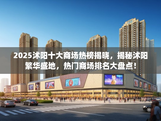 2025沭阳十大商场热榜揭晓，揭秘沭阳繁华盛地，热门商场排名大盘点！