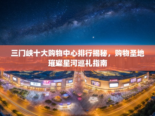 三门峡十大购物中心排行揭秘，购物圣地璀璨星河巡礼指南