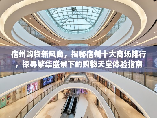 宿州购物新风尚，揭秘宿州十大商场排行，探寻繁华盛景下的购物天堂体验指南