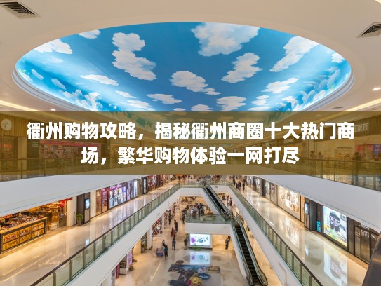 衢州购物攻略,揭秘衢州商圈十大热门商场,繁华购物体验一网打尽 衢州购物攻略,揭秘衢州商圈十大热门商场,繁华购物体验一网打尽