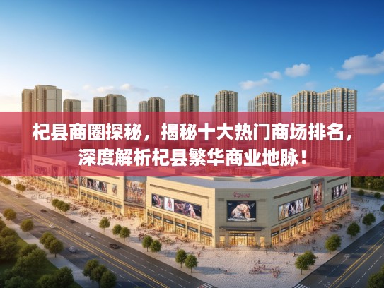 杞县商圈探秘，揭秘十大热门商场排名，深度解析杞县繁华商业地脉！