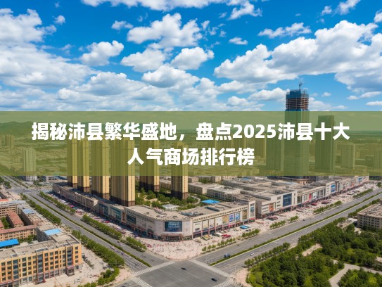 揭秘沛县繁华盛地,盘点2025沛县十大人气商场排行榜 揭秘沛县繁华盛地,盘点2025沛县十大人气商场排行榜