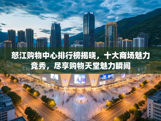 怒江购物中心排行榜揭晓，十大商场魅力竞秀，尽享购物天堂魅力瞬间