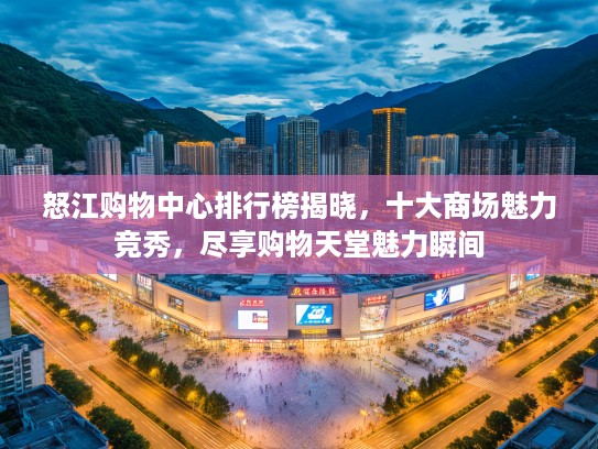 怒江购物中心排行榜揭晓，十大商场魅力竞秀，尽享购物天堂魅力瞬间