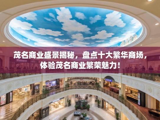 茂名商业盛景揭秘,盘点十大繁华商场,体验茂名商业繁荣魅力! 茂名商业盛景揭秘,盘点十大繁华商场,体验茂名商业繁荣魅力!