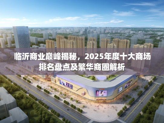 临沂商业巅峰揭秘，2025年度十大商场排名盘点及繁华商圈解析