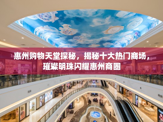 惠州购物天堂探秘，揭秘十大热门商场，璀璨明珠闪耀惠州商圈