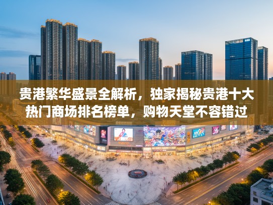 贵港繁华盛景全解析,独家揭秘贵港十大热门商场排名榜单,购物天堂不容错过! 贵港繁华盛景全解析,独家揭秘贵港十大热门商场排名榜单,购物天堂不容错过!