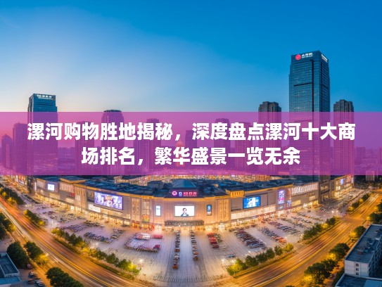漯河购物胜地揭秘，深度盘点漯河十大商场排名，繁华盛景一览无余