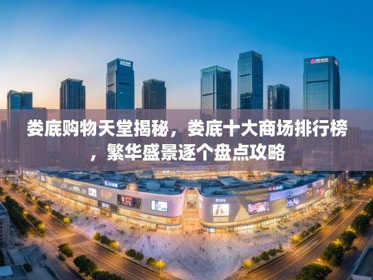 娄底购物天堂揭秘，娄底十大商场排行榜，繁华盛景逐个盘点攻略