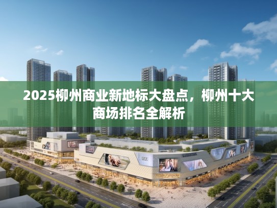 2025柳州商业新地标大盘点，柳州十大商场排名全解析