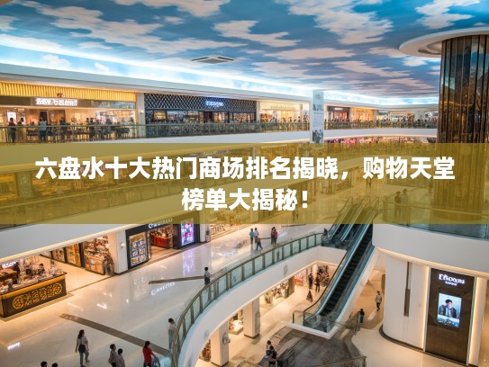 六盘水十大热门商场排名揭晓，购物天堂榜单大揭秘！