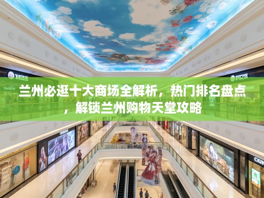 兰州必逛十大商场全解析，热门排名盘点，解锁兰州购物天堂攻略