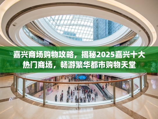 嘉兴商场购物攻略，揭秘2025嘉兴十大热门商场，畅游繁华都市购物天堂