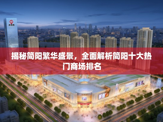 揭秘简阳繁华盛景，全面解析简阳十大热门商场排名